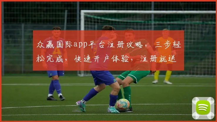 众赢国际app平台注册攻略，三步轻松完成，快速开户体验，注册就送大礼，不容错过